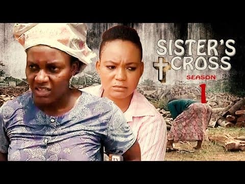 Sister's Cross [Starr. Queen Nwokoye, Racheal Okonkwo, Nijideka Okeke]