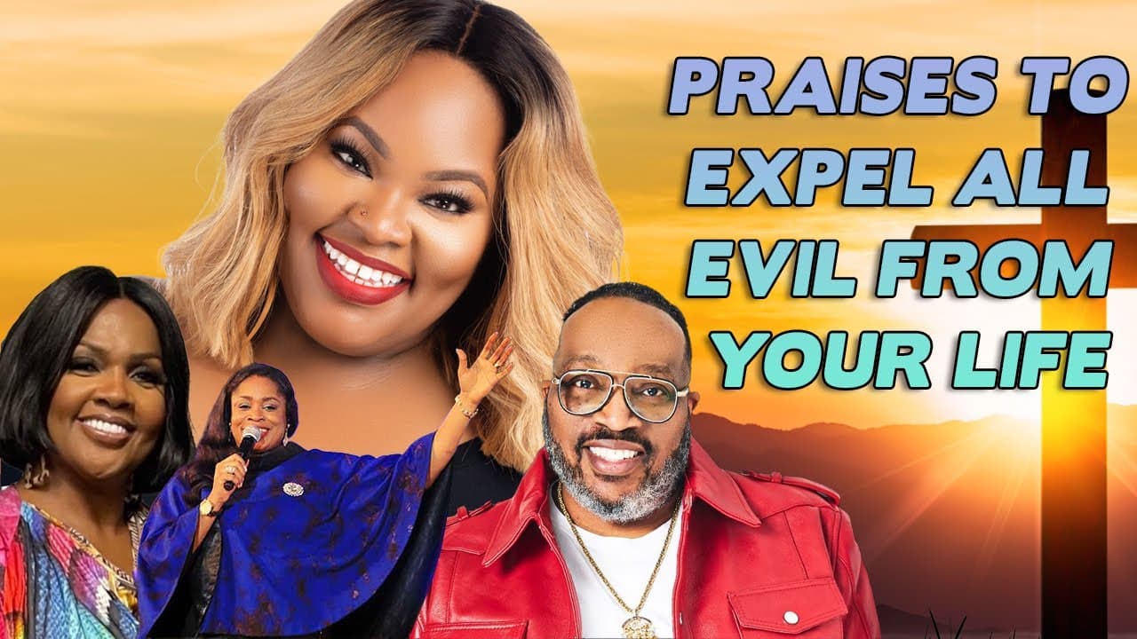PRAISES TO EXPEL ALL EVIL FROM YOUR LIFE || All Worshiper: Tasha Cobbs, Cece Winans, Marvin Sapp