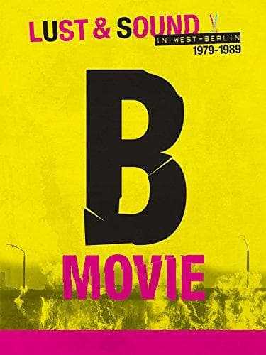 B-Movie: Lust & Sound in West-Berlin 1979-1989