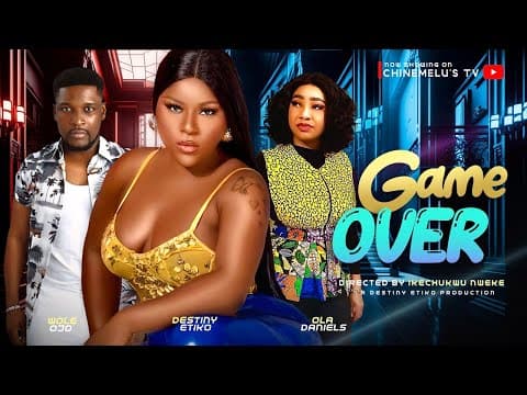 GAME OVER Starring DESTINY ETIKO, WOLE OJO, OLA DANIELS