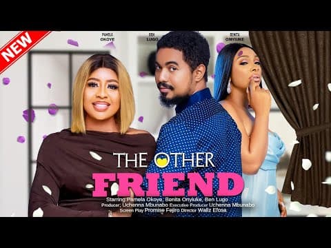 THE OTHER FRIEND - BENITA ONYIUKE, PAMELA OKOYE, BEN LUGO, OGE 2023 EXCLUSIVE NOLLYWOD MOVIE