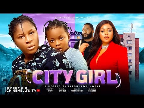 CITY GIRL Starring DESTINY ETIKO, REGINA DANIELS, DERA OSADEBE AND AKEEM ADEIZA