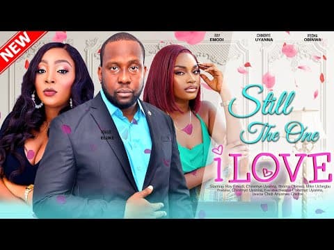 STILL THE ONE I LOVE - RAY EMODI, CHINENYE UYANNA, IFEOMA OBINWA 2023 EXCLUSIVE NOLLYWOD MOVIE