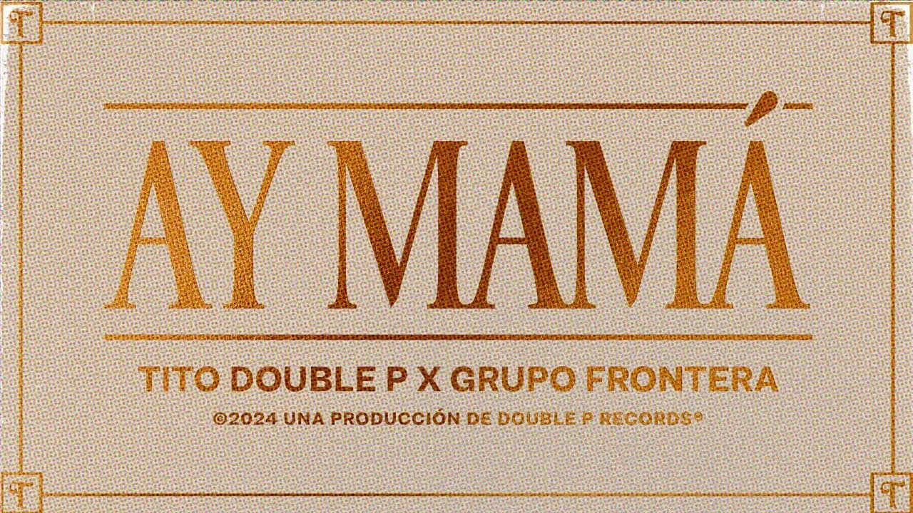Ay Mamá (Lyric Video) - Tito Double P, Grupo Frontera