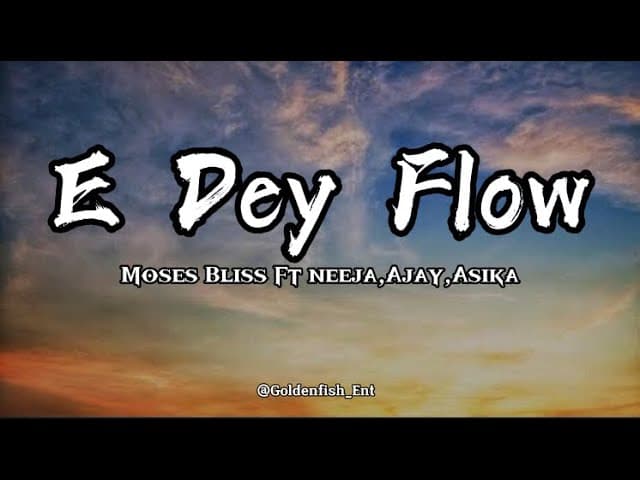 Moses Bliss - E dey flow (Lyrics)Ft Neeja, Ajay & Asika