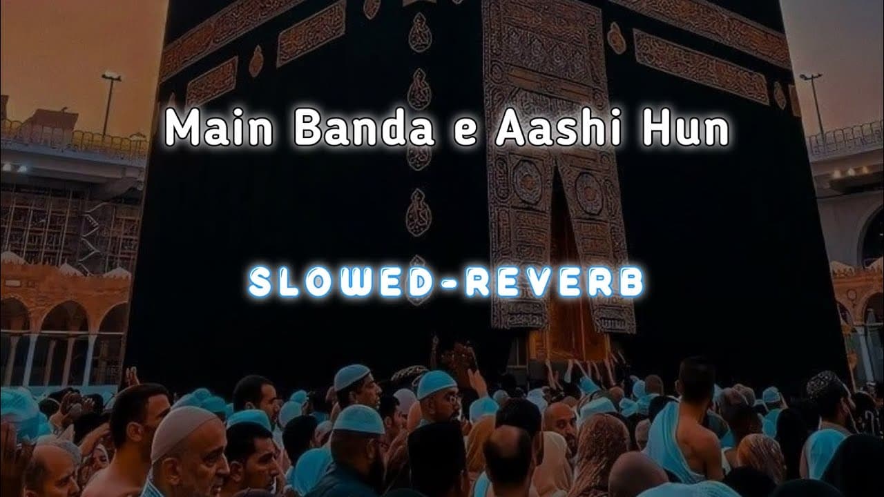 Main Banda E Aashi Hun 🥺 | Slowed Reverb | Naat Sharif | Sayyed Hassan Ullah Hussaini
