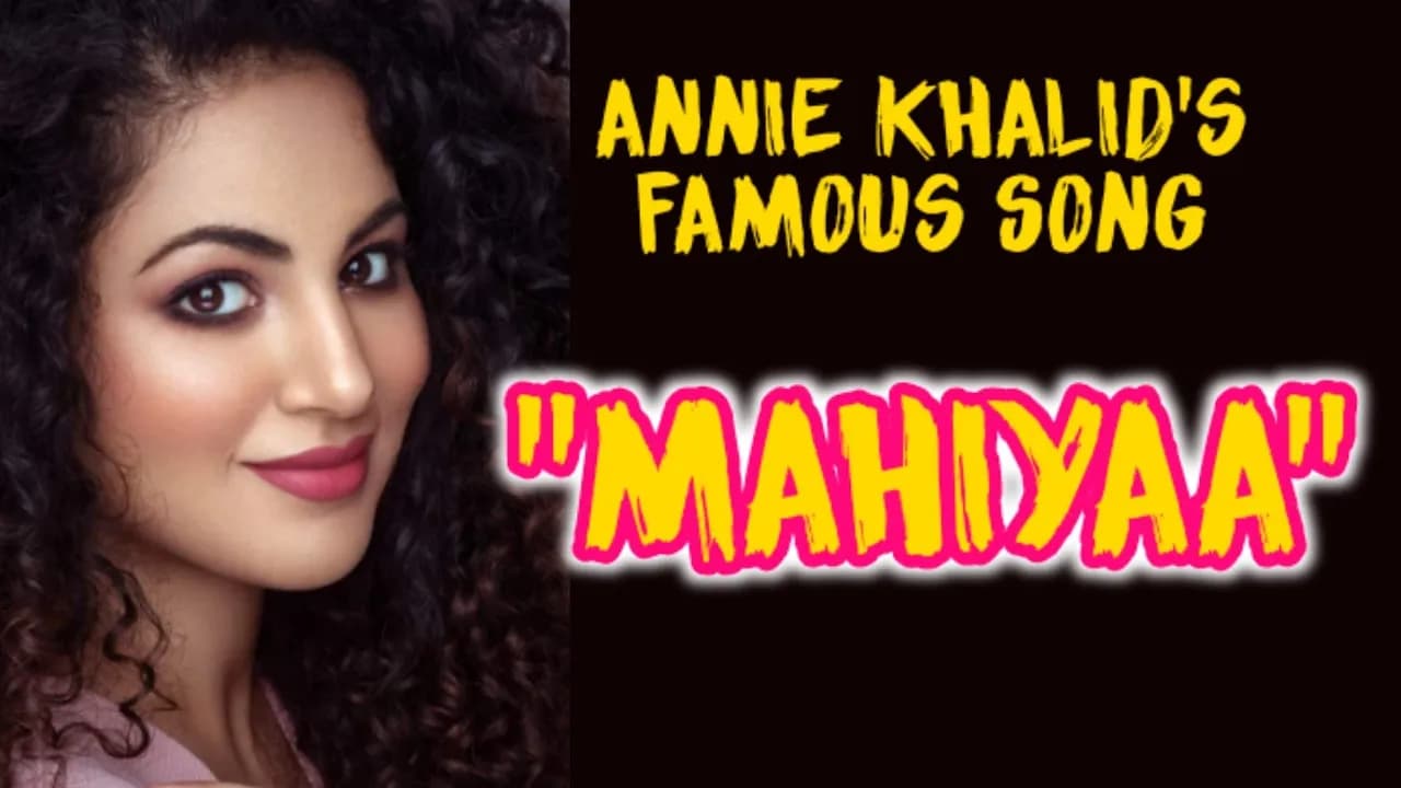 Famous song of Annie Khalid