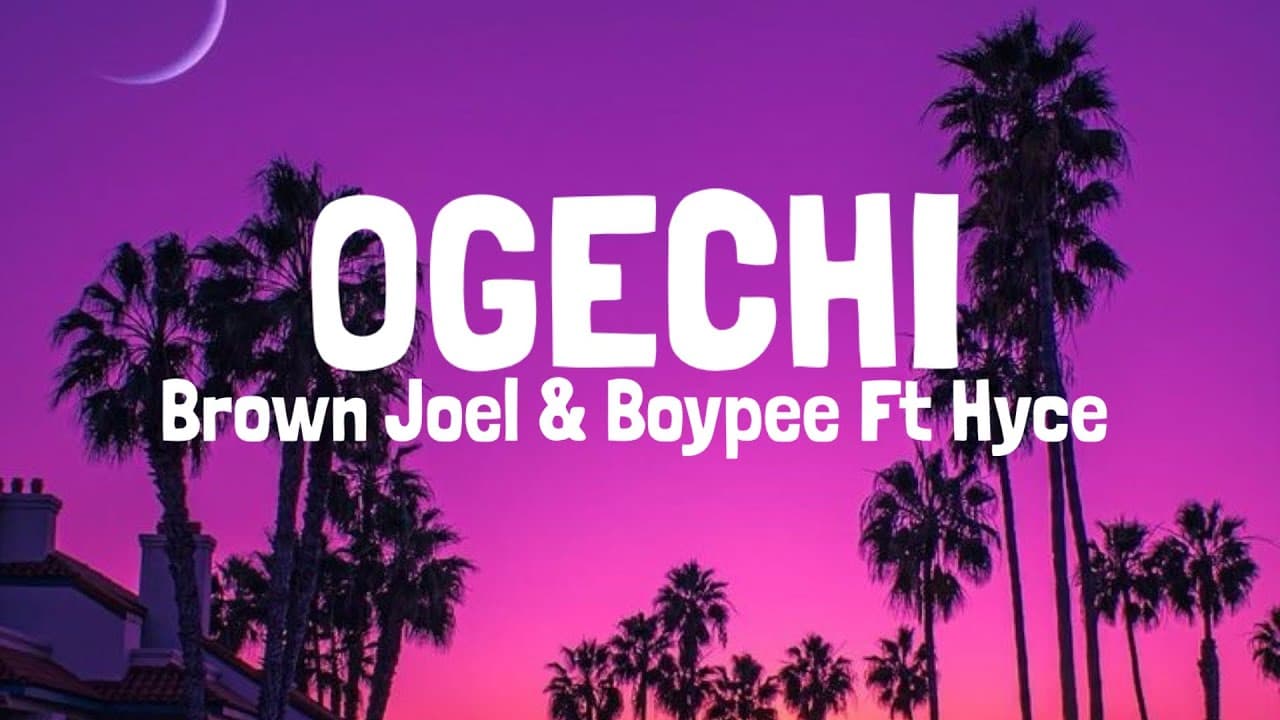 Brown Joel - Ogechi Ft Boypee & Hyce (Lyrics)