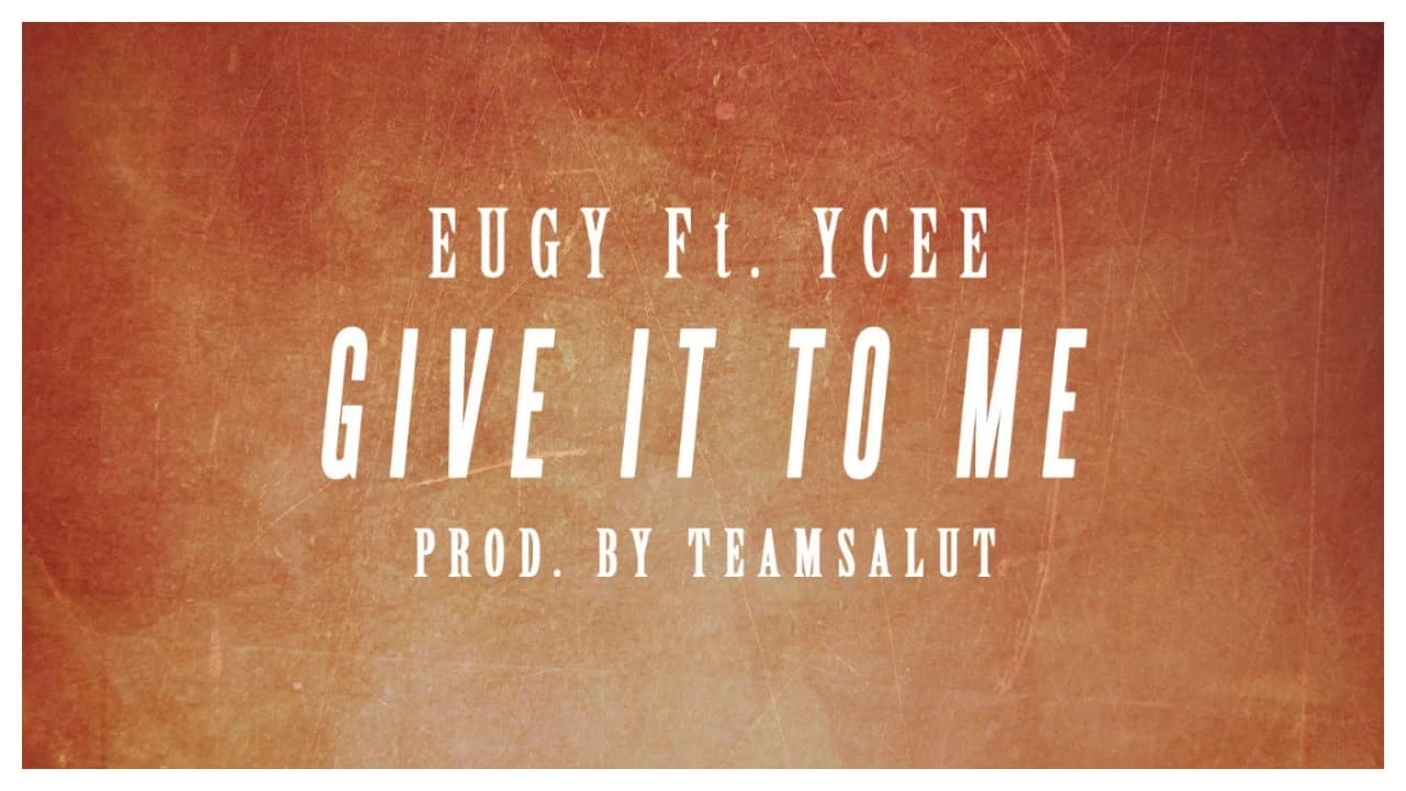 Eugy ft YCee - Give It To Me (prod by Team Salut) (Audio)