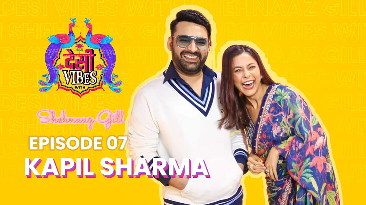 EP 07 Desi Vibes with Shehnaaz Gill | Kapil Sharma