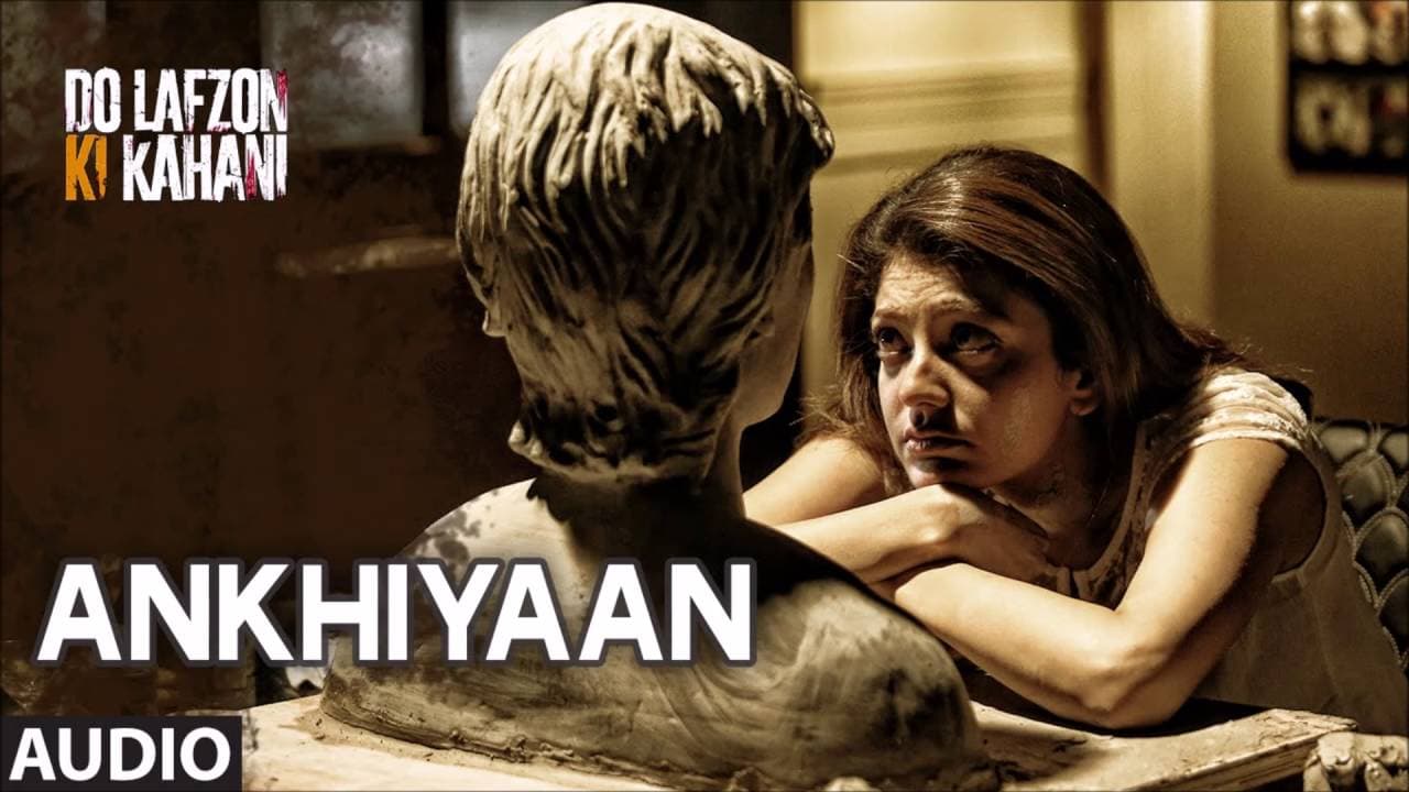 Ankhiyaan Full Song - Do Lafzon Ki Kahani | Kanika Kapoor