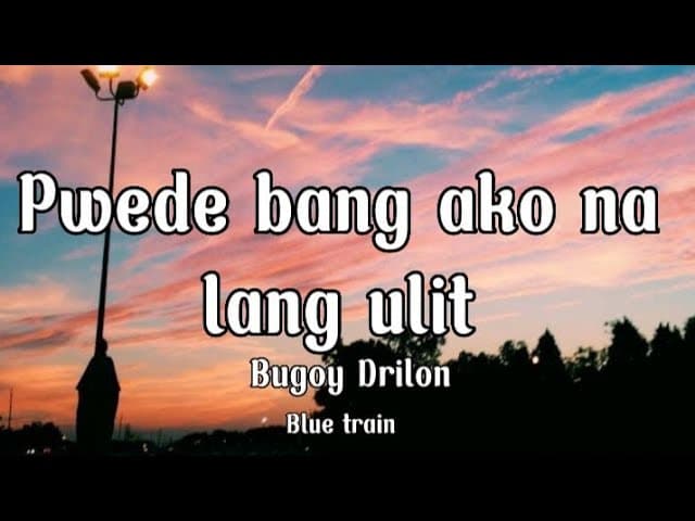 Pwede bang ako na lang ulit - Bugoy Drilon (lyrics)