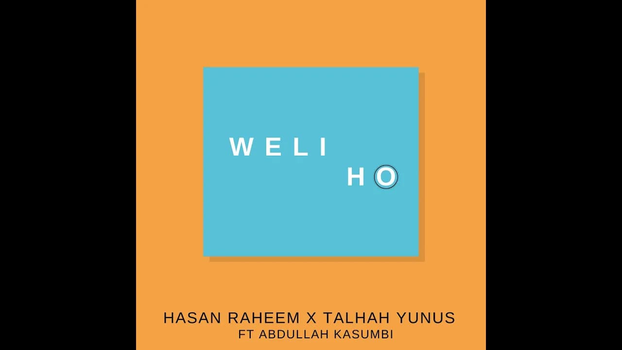 Weli Ho - Hasan Raheem x Talhah Yunus Ft Abdullah Kasumbi