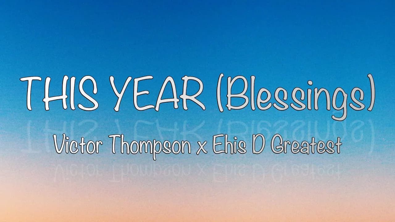 This Year ( Blessing ) - Victor Thompson x Ehis D Greatest Lyrics