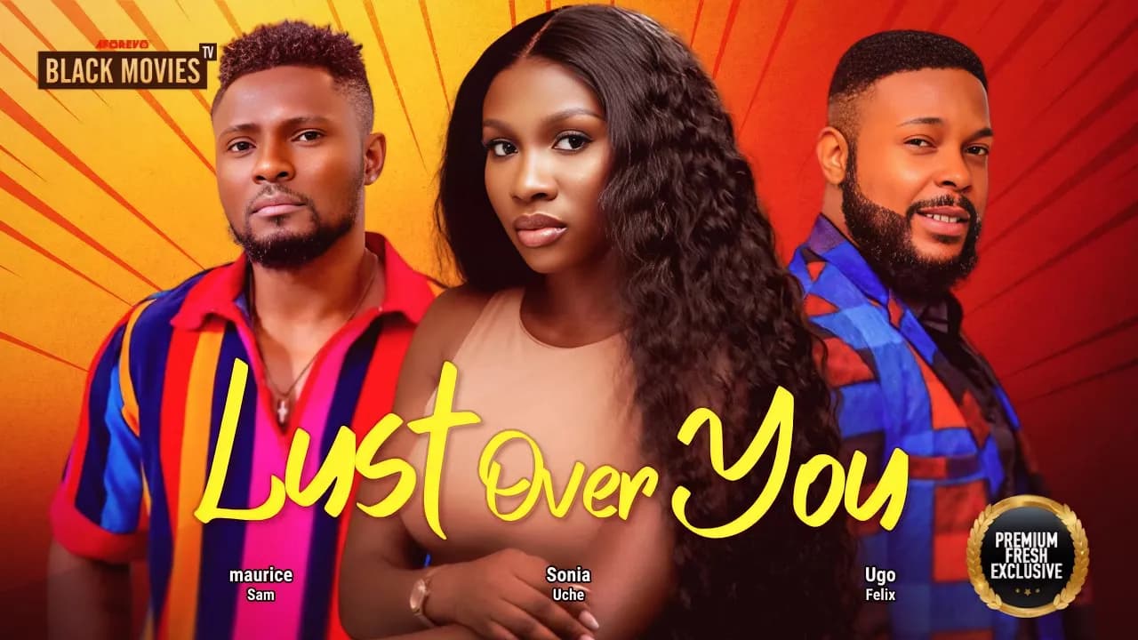 LUST OVER YOU (MAURICE SAM, SONIA UCHE, FELIX UGO) Latest Nigerian Movies 2025