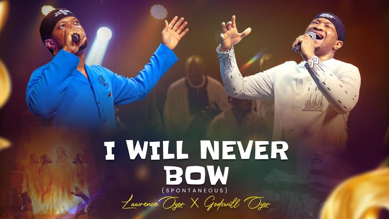 I WILL NEVER BOW - Lawrence Oyor ft Godswill Oyor
