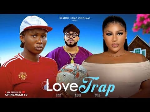 LOVE TRAP - DESTINY ETIKO, SONIA UCHE, MALEEK MILTON, LATEST 2025 NIGERIAN MOVIE