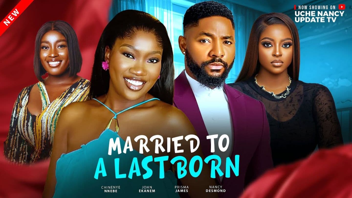 MARRIED TO A LAST BORN; CHINENYE NNEBE, JOHN EKANEM, PRISMA JAMES, NANCY DESMOND 2025