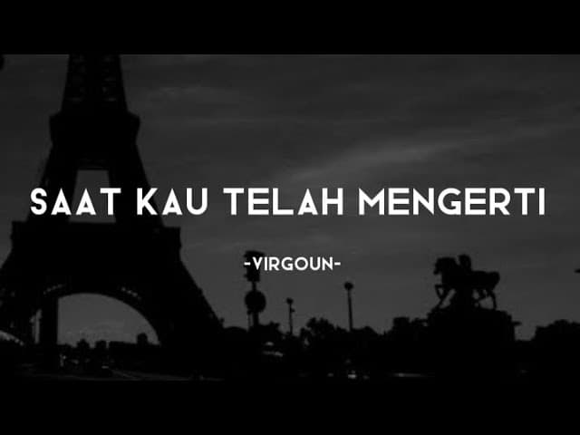 Saat Kau Telah Mengerti - Virgoun (lirik video)~Kau harus kuat, Kau harus hebat permata hatiku